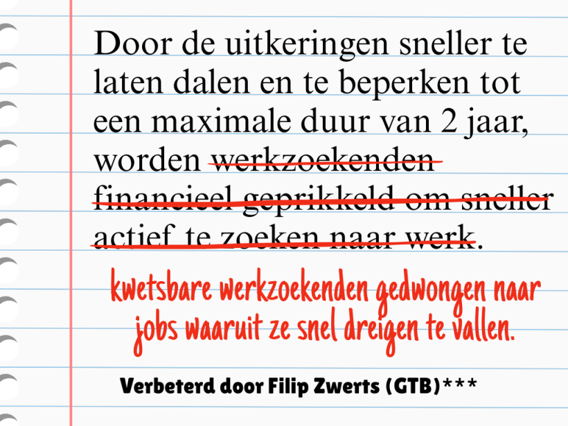 Door de werkloosheidsuitkeringen sneller te laten dalen en te beperken tot een maximale duur van twee jaar, worden de zwakkere werkzoekenden gedwongen naar jobs waaruit ze snel dreigen te vallen.